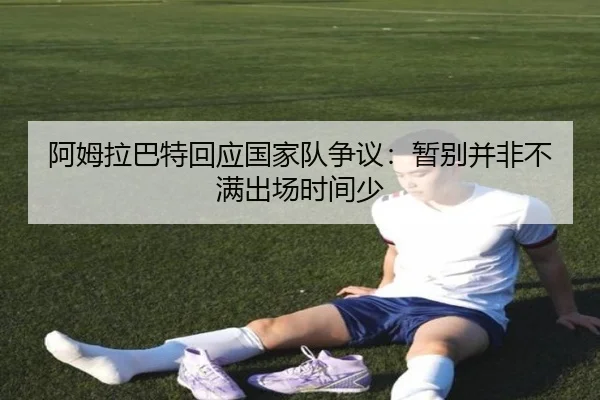 阿姆拉巴特回应国家队争议：暂别并非不满出场时间少